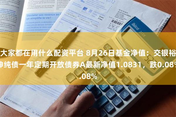 大家都在用什么配资平台 8月26日基金净值：交银裕坤纯债一年定期开放债券A最新净值1.0831，跌0.08%