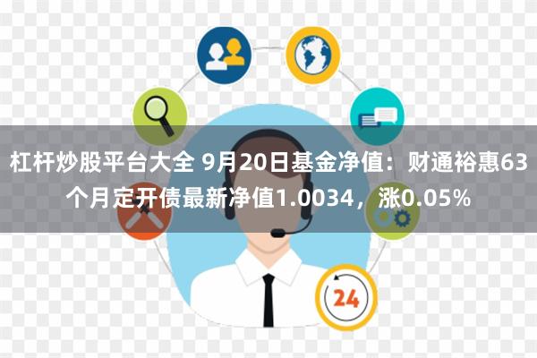 杠杆炒股平台大全 9月20日基金净值：财通裕惠63个月定开债最新净值1.0034，涨0.05%