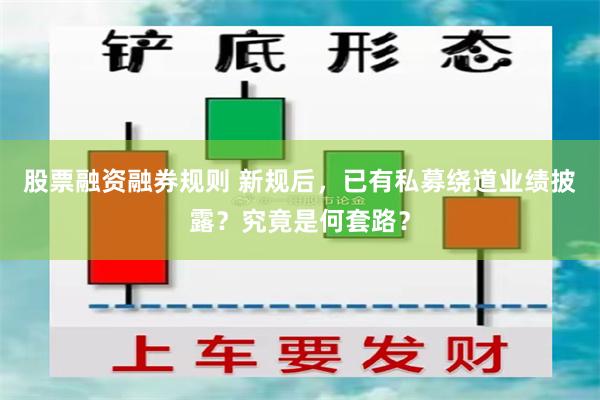 股票融资融券规则 新规后，已有私募绕道业绩披露？究竟是何套路？