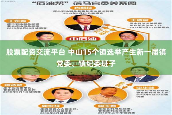 股票配资交流平台 中山15个镇选举产生新一届镇党委、镇纪委班子
